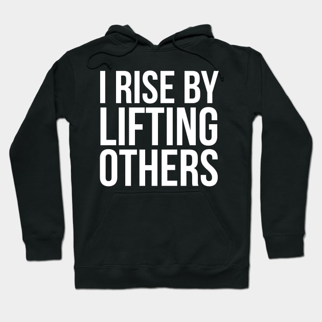 I Rise By Lifting others Slogan Hoodie by madeinchorley